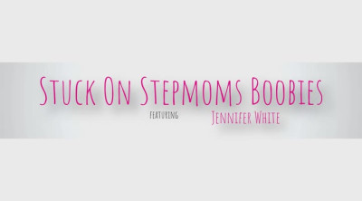 MomWantsToBreed Jennifer White - Stuck On Stepmoms Boobies 24 02 2023