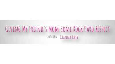 03 02 2023 BrattyMILF Gianna Grey - Giving My Friends Mom Some Rock Hard Respect