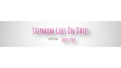 2022 12 29 Lady Lyne - Stepmom Goes On Dates