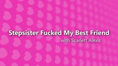 Scarlett Alexis - Stepsister Fucked My Best Friend 04 01 2024